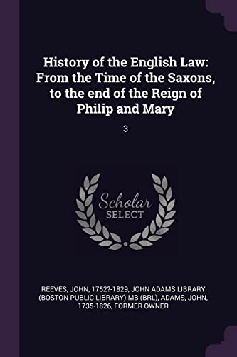 Cover of History of the English Law: From the Time of the Saxons, to the End of the Reign of Philip and Mary: 3