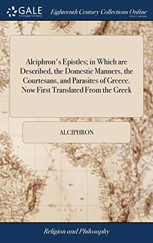Cover of Alciphron's Epistles; In Which Are Described, the Domestic Manners, the Courtesans, and Parasites of Greece. Now First Translated from the Greek