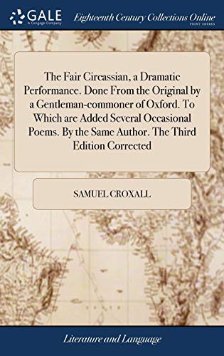 Cover of The Fair Circassian, a Dramatic Performance. Done from the Original by a Gentleman-Commoner of Oxford. to Which Are Added Several Occasional Poems. by the Same Author. the Third Edition Corrected