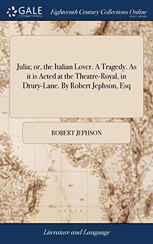 Cover of Julia; or, the Italian Lover. A Tragedy. As it is Acted at the Theatre-Royal, in Drury-Lane. By Robert Jephson, Esq