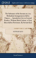 Cover of The Substance of the Income Act, in a Methodical Arrangement of All Its Clauses, ... Intended to Give to General Readers, Without Much Labour, a Clear Idea of All Its Provisions. by Stewart Kyd,