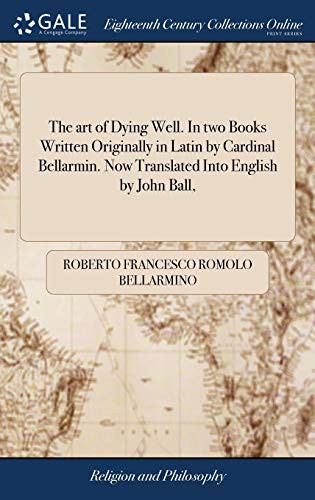 Cover of The Art of Dying Well. in Two Books Written Originally in Latin by Cardinal Bellarmin. Now Translated Into English by John Ball,