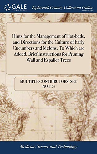 Cover of Hints for the Management of Hot-Beds, and Directions for the Culture of Early Cucumbers and Melons. to Which Are Added, Brief Instructions for Pruning Wall and Espalier Trees