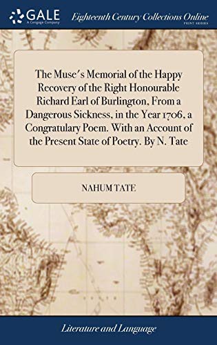 Cover of The Muse's Memorial of the Happy Recovery of the Right Honourable Richard Earl of Burlington, From a Dangerous Sickness, in the Year 1706, a ... of the Present State of Poetry. By N. Tate