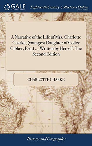 Cover of A Narrative of the Life of Mrs. Charlotte Charke, ... Written by Herself. the Second Edition