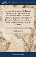 Cover of An Authentic Account of the Life and Memoirs of Mr. William Smith, an Unfortunate Convict, Executed at Tyburn, on the 3D of October, 1750, for Forgery. in Which Are Inserted Some Orginal Letters, and an Ode, Never Yet Published