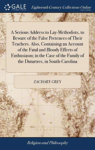 Cover of A Serious Address to Lay-Methodists, to Beware of the False Pretences of Their Teachers. Also, Containing an Account of the Fatal and Bloody Effects ... Family of the Dutartres, in South-Carolina