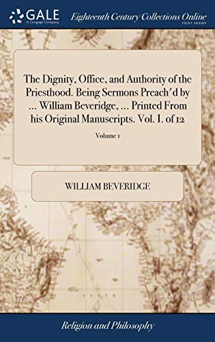 Cover of The Dignity, Office, and Authority of the Priesthood. Being Sermons Preach'd by ... William Beveridge, ... Printed from His Original Manuscripts. Vol. I. of 12; Volume 1