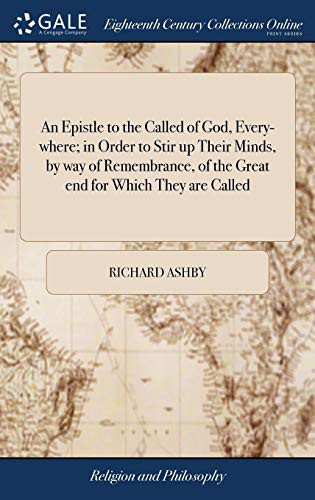 Cover of An Epistle to the Called of God, Every-where; in Order to Stir up Their Minds, by way of Remembrance, of the Great end for Which They are Called