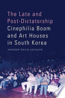 Cover of Late and Post-Dictatorship Cinephilia Boom and Art Houses in South Korea