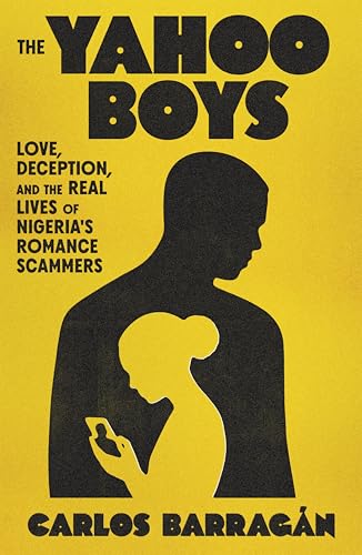 Cover of The Yahoo Boys: Love, Deception, and the Real Lives of Nigeria's Romance Scammers