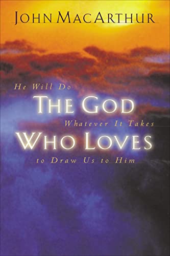 Cover of The God Who Loves: He Will Do Whatever It Takes To Draw Us To Him
