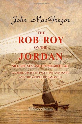 Cover of The Rob Roy on the Jordan, Nile, Red Sea, and Gennesareth, &c. A Canoe Cruise in Palestine and Egypt, and the Waters of Damascus