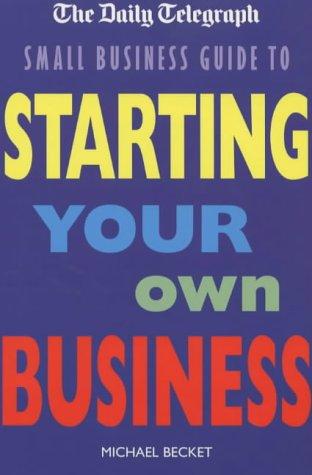 Cover of The "Daily Telegraph" Small Business Guide to Starting Your Own Business (Daily Telegraph Small Business)