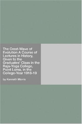 Cover of The Crest-Wave of Evolution A Course of Lectures in History, Given to the Graduates' Class in the Raja-Yoga College, Point Loma, in the College-Year 1918-19