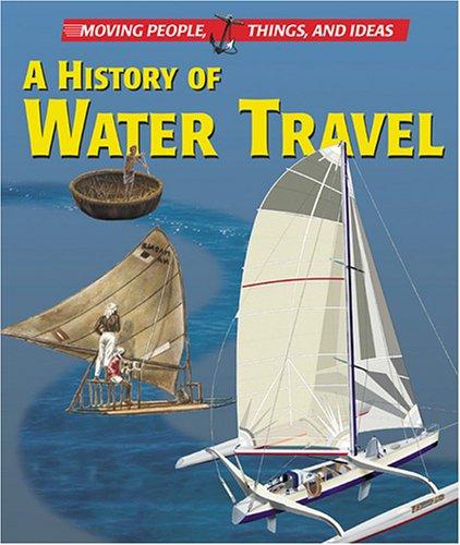 Cover of Moving People, Things and Ideas - The History of Water Travel (Moving People, Things and Ideas)