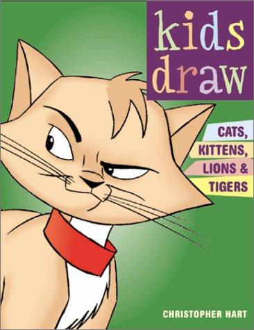 Cover of Kids Draw Cats, Kittens, Lions & Tigers (Kids Draw)