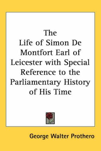 Cover of The Life of Simon De Montfort Earl of Leicester with Special Reference to the Parliamentary History of His Time