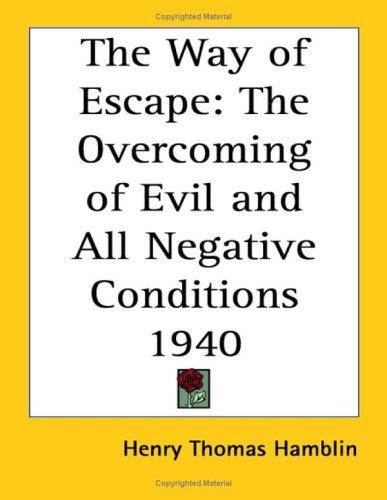 Cover of The way of escape, or, the overcoming of evil and all negative conditions