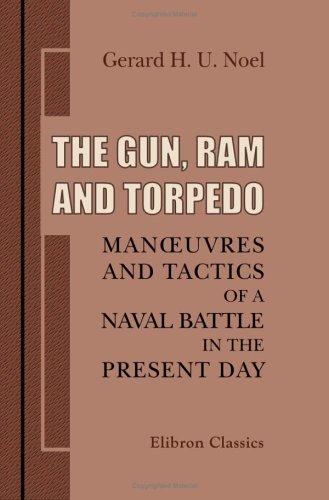 Cover of The Gun, Ram, and Torpedo. Man_uvres and Tactics of a Naval Battle in the Present Day
