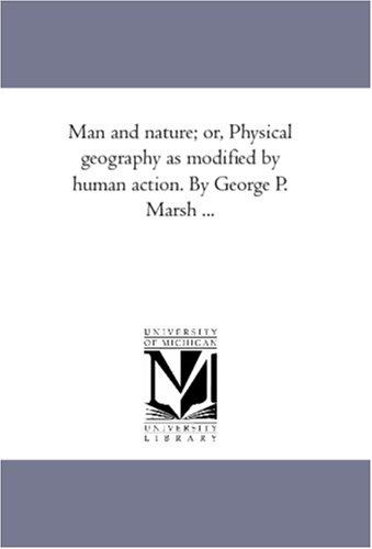 Cover of Man and nature; or, Physical geography as modified by human action. By George P. Marsh ..