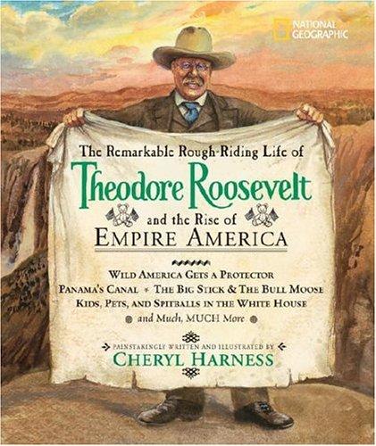 Cover of The Remarkable Rough-Riding Life of Theodore Roosevelt and the Rise of Empire America (Cheryl Harness Histories)