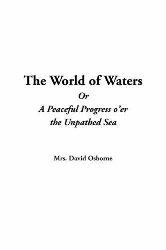 Cover of The World Of Waters Or A Peaceful Progress O'er The Unpathed Sea