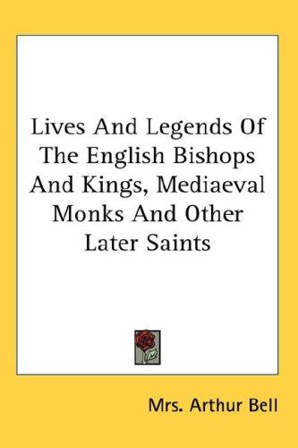 Cover of Lives And Legends Of The English Bishops And Kings, Mediaeval Monks And Other Later Saints