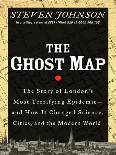 Cover of The Ghost Map: The Story of London's Most Terrifying Epidemic--And How It Changed Science, Cities, and the Modern World