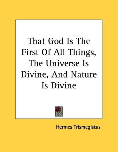 Cover of That God Is The First Of All Things, The Universe Is Divine, And Nature Is Divine