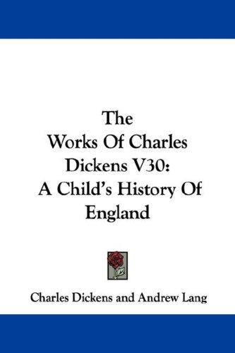 Cover of The Works Of Charles Dickens V30: A Child's History Of England