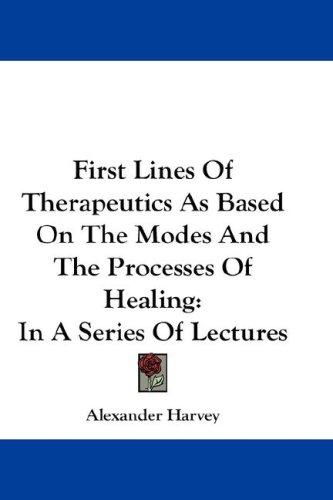 Cover of First Lines Of Therapeutics As Based On The Modes And The Processes Of Healing