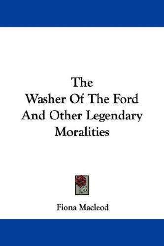 Cover of The washer of the ford, and other legendary moralities