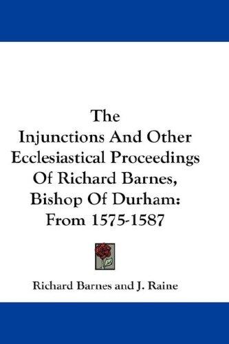 Cover of The Injunctions And Other Ecclesiastical Proceedings Of Richard Barnes, Bishop Of Durham