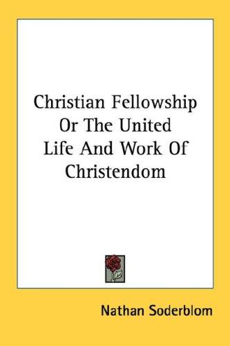 Cover of Christian Fellowship Or The United Life And Work Of Christendom