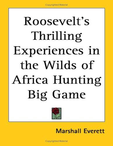 Cover of Roosevelt's Thrilling Experiences in the Wilds of Africa Hunting Big Game