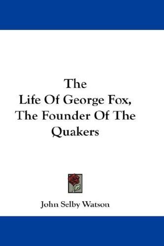 Cover of The Life Of George Fox, The Founder Of The Quakers