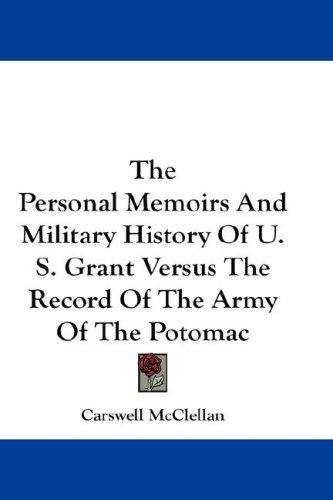 Cover of The Personal memoirs and Military history of U.S. Grant versus the record of the Army of the Potomac