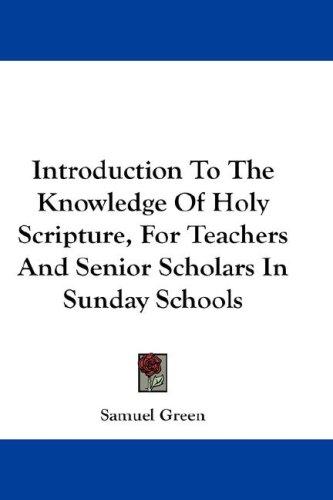 Cover of Introduction To The Knowledge Of Holy Scripture, For Teachers And Senior Scholars In Sunday Schools