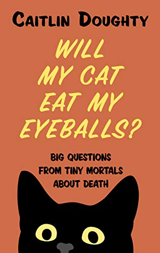 Cover of Will My Cat Eat My Eyeballs?: Big Questions from Tiny Mortals about Death