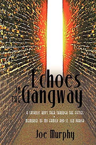 Cover of Echoes In The Gangway: A Catholic Boy's Trek Through The Fifties Memories Of My Family And St. Leo Parish