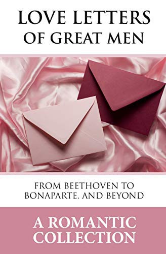 Cover of Love Letters Of Great Men: From Beethoven to Bonaparte, and Beyond