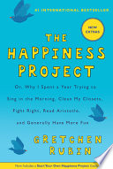 Cover of The Happiness Project: Or, Why I Spent a Year Trying to Sing in the Morning, Clean My Closets, Fight Right, Read Aristotle, and Generally Have More Fun