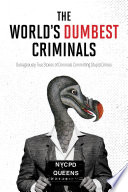 Cover of The World's Dumbest Criminals: Outrageously True Stories of Criminals Committing Stupid Crimes