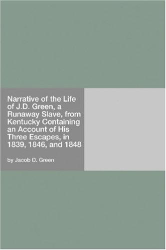 Cover of Narrative of the Life of J.D. Green, a Runaway Slave, from Kentucky Containing an Account of His Three Escapes, in 1839, 1846, and 1848