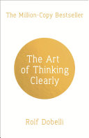 Cover of The Art of Thinking Clearly: Better Thinking, Better Decisions