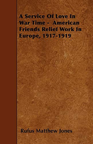 Cover of A Service Of Love In War Time - American Friends Relief Work In Europe, 1917-1919