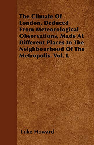 Cover of The Climate Of London, Deduced From Meteorological Observations, Made At Different Places In The Neighbourhood Of The Metropolis., Vol. 0.0