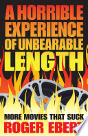 Cover of A Horrible Experience of Unbearable Length: More Movies That Suck