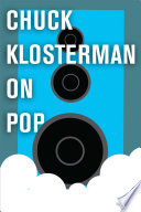 Cover of Chuck Klosterman on Pop: A Collection of Previously Published Essays